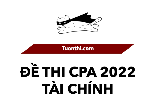 Bài giải Đề thi CPA 2022 - Môn Tài chính